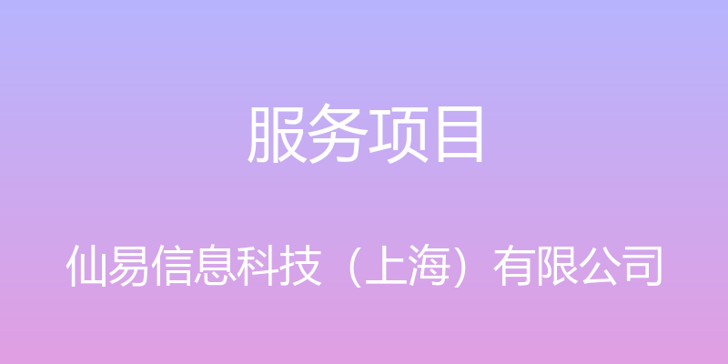 服务项目 - 仙易信息科技（上海）有限公司