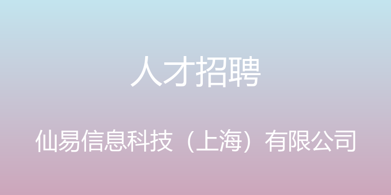 人才招聘 - 仙易信息科技（上海）有限公司